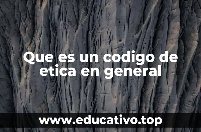 Que es un codigo de etica en general