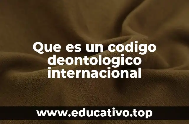 Que es un codigo deontologico internacional