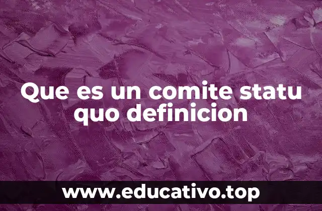 Que es un comite statu quo definicion