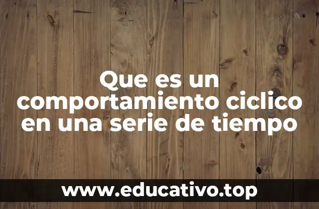 Que es un comportamiento ciclico en una serie de tiempo
