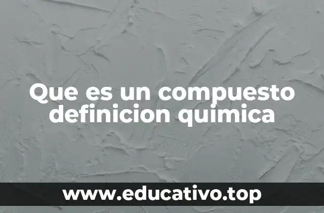 Características que distinguen a los compuestos químicos