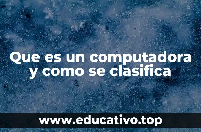 Que es un computadora y como se clasifica