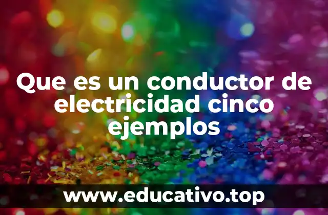 Que es un conductor de electricidad cinco ejemplos
