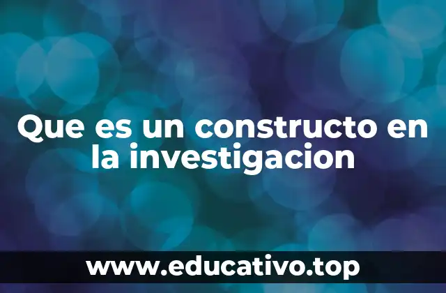 Que es un constructo en la investigacion