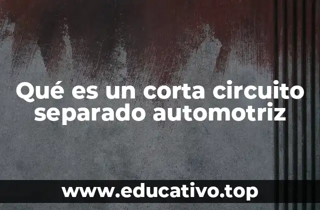 Qué es un corta circuito separado automotriz