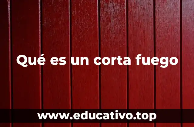 Qué es un corta fuego