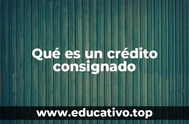 Ventajas y características de los créditos consignados