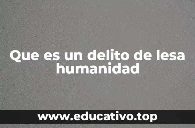 Que es un delito de lesa humanidad