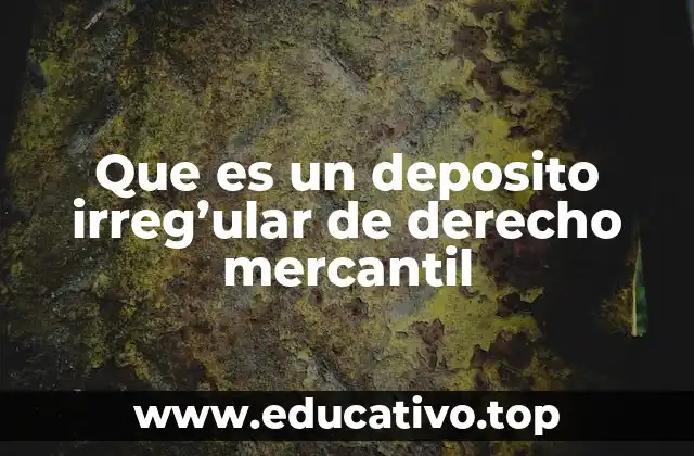 Que es un deposito irreg’ular de derecho mercantil
