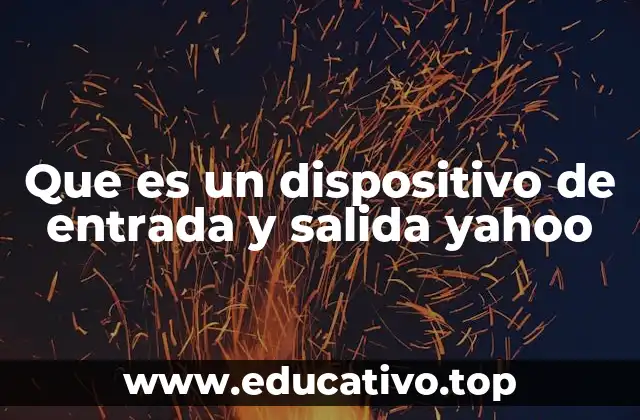 Que es un dispositivo de entrada y salida yahoo