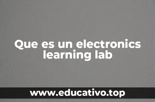 Que es un electronics learning lab
