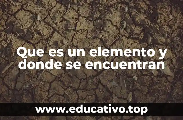 Que es un elemento y donde se encuentran