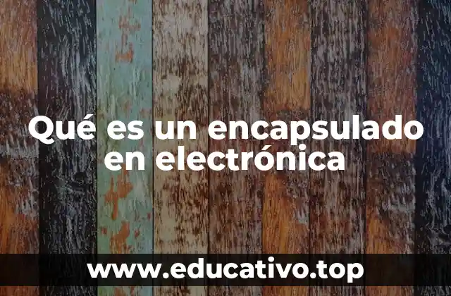 La importancia del encapsulado en la fabricación de componentes electrónicos