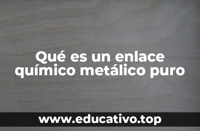 Qué es un enlace químico metálico puro