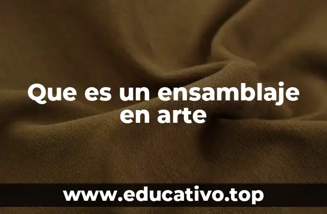 Que es un ensamblaje en arte
