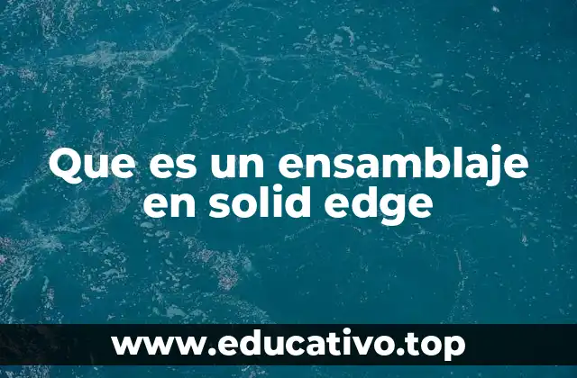 Que es un ensamblaje en solid edge