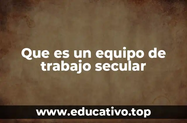 Que es un equipo de trabajo secular