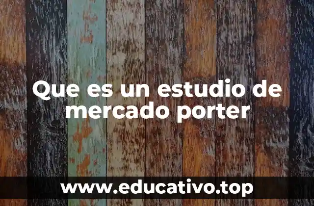 Que es un estudio de mercado porter