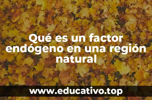 Qué es un factor endógeno en una región natural