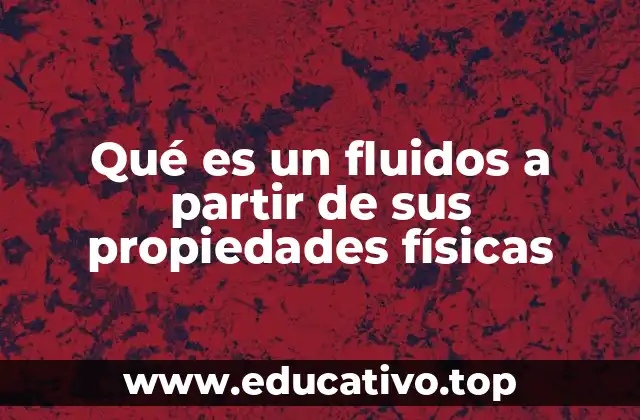 Qué es un fluidos a partir de sus propiedades físicas