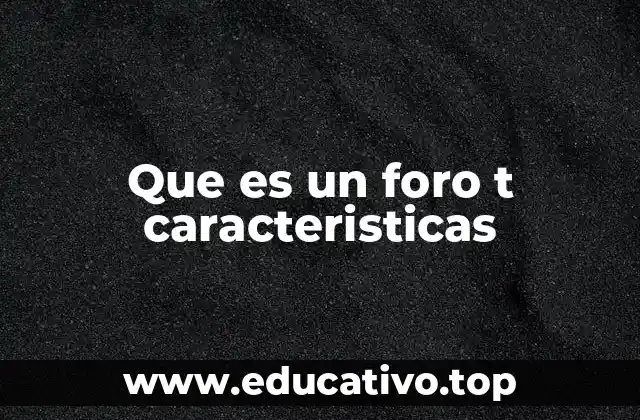Que es un foro t caracteristicas