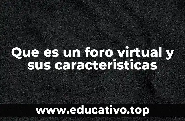Que es un foro virtual y sus caracteristicas