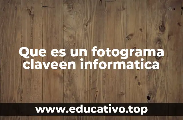 Que es un fotograma claveen informatica
