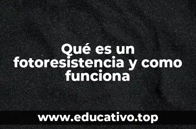 Qué es un fotoresistencia y como funciona