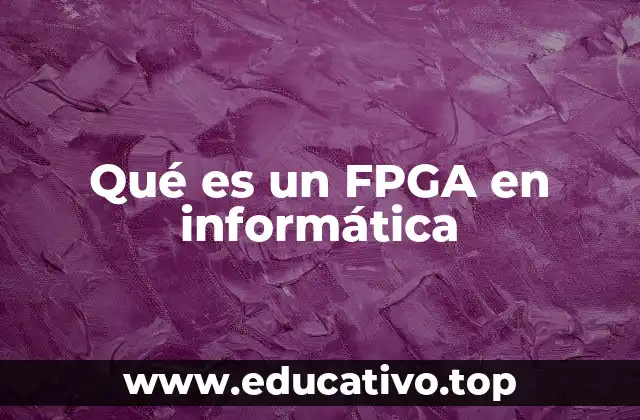 Qué es un FPGA en informática