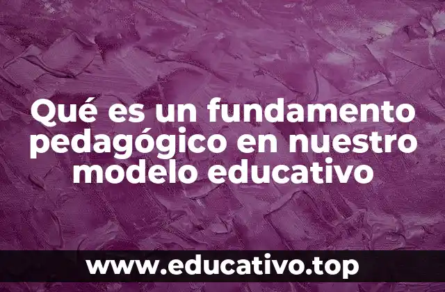 Qué es un fundamento pedagógico en nuestro modelo educativo