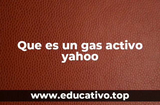Que es un gas activo yahoo