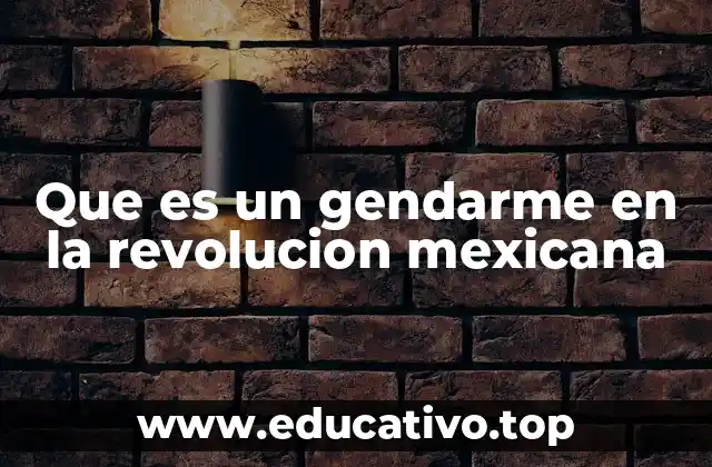 Que es un gendarme en la revolucion mexicana