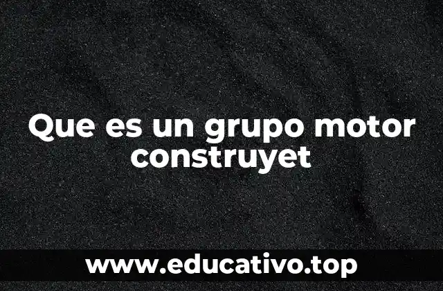Que es un grupo motor construyet