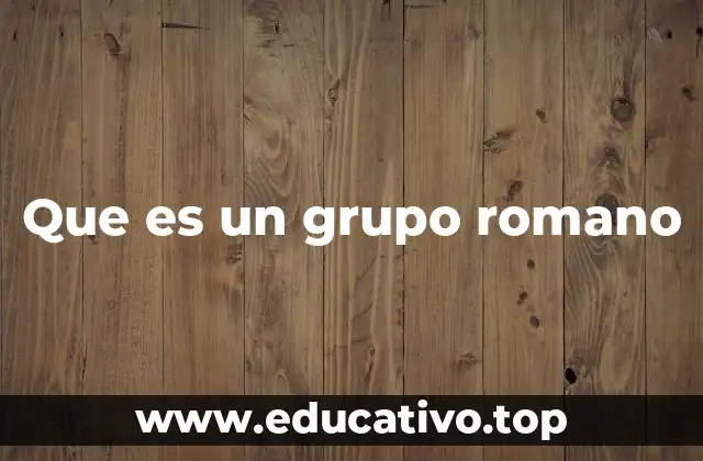 Que es un grupo romano