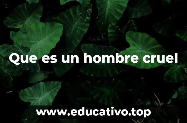 Que es un hombre cruel