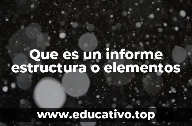 Que es un informe estructura o elementos