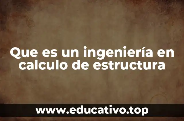 Que es un ingeniería en calculo de estructura