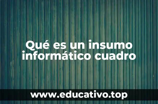 La importancia de organizar los insumos informáticos mediante cuadros