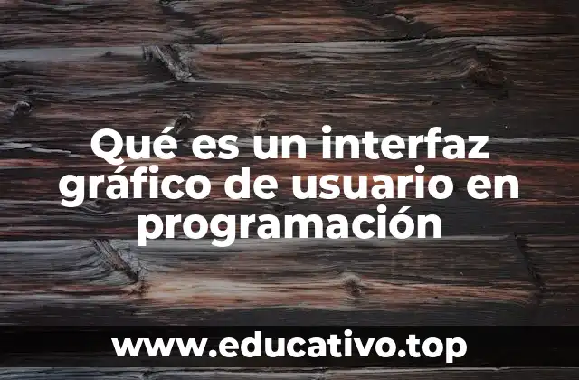 Qué es un interfaz gráfico de usuario en programación