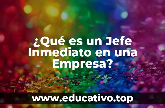 ¿Qué es un Jefe Inmediato en una Empresa?