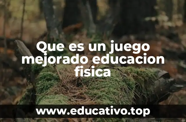 Que es un juego mejorado educacion fisica