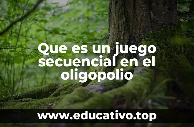 Que es un juego secuencial en el oligopolio