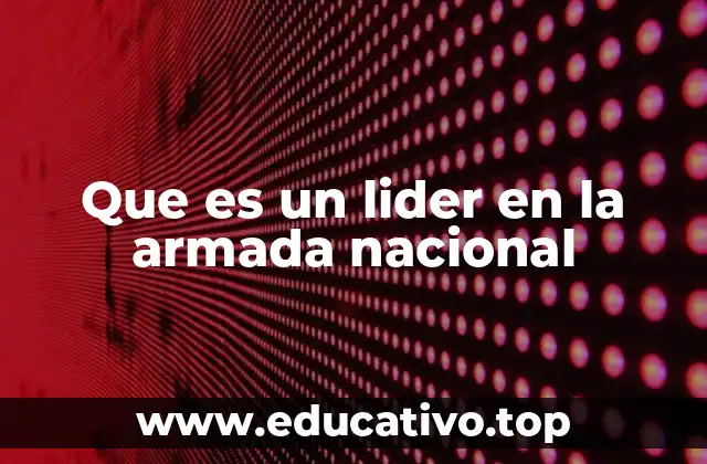 Que es un lider en la armada nacional