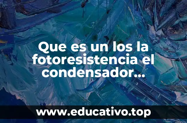 Que es un los la fotoresistencia el condensador electronica