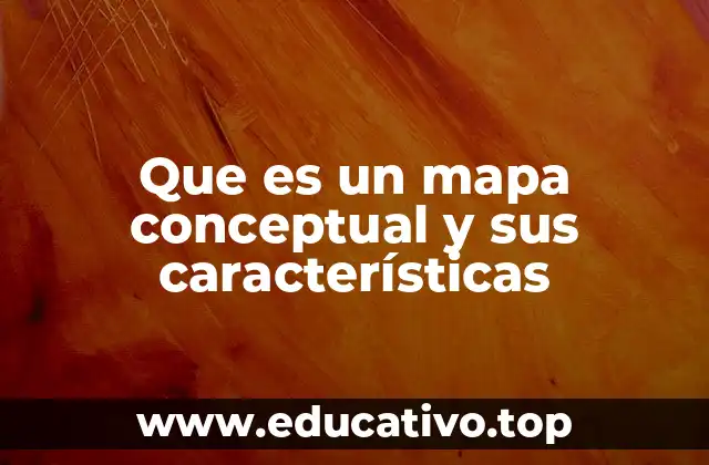 Que es un mapa conceptual y sus características