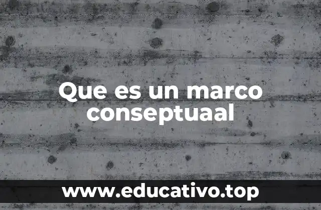 Que es un marco conseptuaal