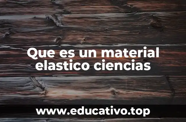 Que es un material elastico ciencias