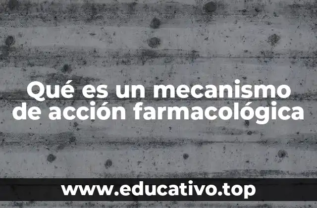 Qué es un mecanismo de acción farmacológica