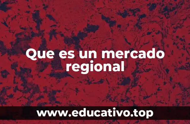 Que es un mercado regional