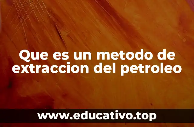 Que es un metodo de extraccion del petroleo